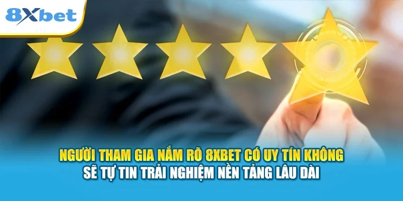 Người tham gia nắm rõ 8XBET có uy tín không sẽ tự tin trải nghiệm nền tảng lâu dài