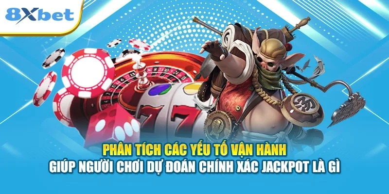 Phân tích các yếu tố vận hành giúp người chơi dự đoán chính xác Jackpot là gì