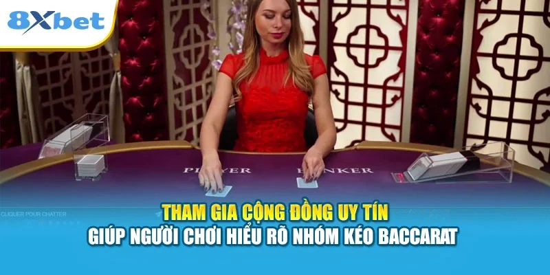 Tham gia cộng đồng uy tín giúp người chơi hiểu rõ nhóm kéo Baccarat