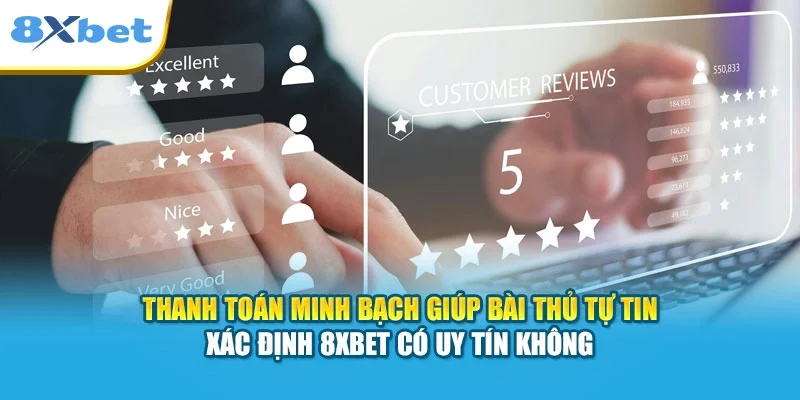 Thanh toán minh bạch giúp bài thủ tự tin xác định 8XBET có uy tín không