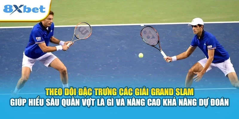 Theo dõi đặc trưng các giải Grand Slam giúp hiểu sâu quần vợt là gì và nâng cao khả năng dự đoán