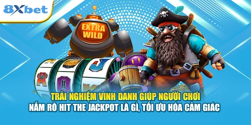 Trải nghiệm vinh danh giúp người chơi nắm rõ hit the jackpot là gì, tối ưu hóa cảm giác 