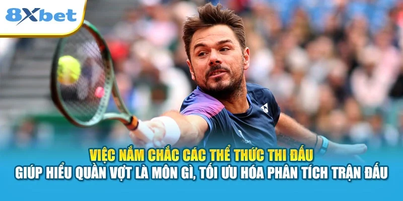 Việc nắm chắc các thể thức thi đấu giúp hiểu quần vợt là môn gì, tối ưu hóa phân tích trận đấu